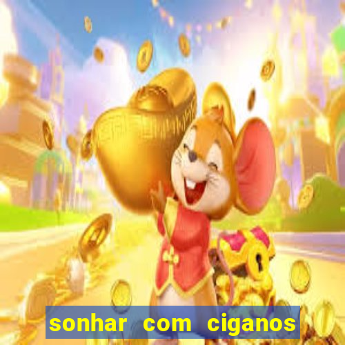 sonhar com ciganos jogo do bicho